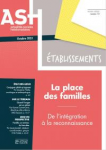 Actualités sociales hebdomadaires, HS n° 10 - Etablissements - Octobre 2021 - La place des familles : de l'intégration à la reconnaissance