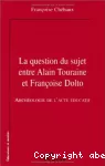 La question du sujet entre Alain Touraine et Françoise Dolto : archéologie de l'acte éducatif.