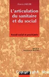 L'articulation du sanitaire et du social : travail social et psychiatrie.