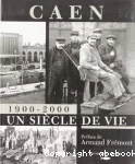 Caen : 1900-2000, un siècle de vie.