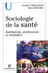 Sociologie de la santé : institutions, professions et maladies.