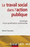 Le travail social dans l'action publique : sociologie d'une qualification controversée.