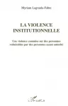 La violence institutionnelle : une violence commise sur des personnes vulnérables par des personnes ayant autorité.
