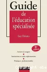 Guide de l'éducation spécialisée : acteurs et usagers, institutions et cadre réglementaire, pratiques professionnelles.