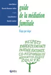 Guide de la médiation familiale : la médiation familiale étape par étape.
