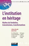 L'institution en héritage : mythes de fondation, transmissions, transformations.