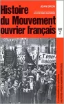 Histoire du Mouvement ouvrier français. Tome 2 : la contestation du capitalisme par les travailleurs organisés (1884-1950).