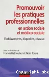 Promouvoir les pratiques professionnelles en action sociale et médico-sociale : établissements, dispositifs, réseaux.