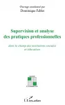 Supervision et analyse des pratiques professionnelles dans le champ des institutions sociales et educatives.