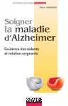 Soigner la maladie d' Alzheimer : guidance des aidants et relation soignante.