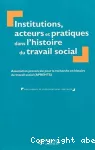 Institutions, acteurs et pratiques dans l'histoire du travail social.
