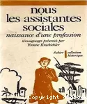 Nous les assistantes sociales : naissance d'une profession. Trente ans de souvenirs d'assistantes sociales françaises (1930-1960).