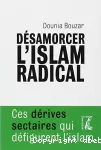 Désamorcer l'islam radical : ces dérives sectaires qui défigurent l'islam.