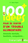100 idées pour se sortir d'un trouble alimentaire : anorexie mentale, boulimie, compulsion...