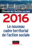 L'année de l'action sociale 2016 : le nouveau cadre territorial de l'action sociale.