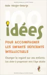 100 idées pour accompagner les enfants déficients intellectuels : changer le regard sur ces enfants, les aider à progresser vers l'âge adulte.