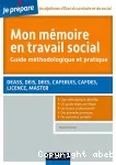 Mon mémoire en travail social. Guide méthodologique et pratique : DEASS, DEIS, DEES, CAFERUIS, CAFDES, Licence, Master.