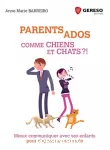 Parents ados : comme chiens et chats ?! Mieux communiquer avec ses enfants pour s'épanouir ensemble.