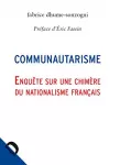 Communautarisme : enquête sur une chimère du nationalisme français.
