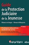 Guide de la Protection Judiciaire de la Jeunesse : mineurs en danger, mineurs délinquants.