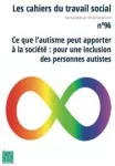 Les Cahiers du travail social, n° 96 - Octobre 2020 - Ce que l'autisme peut apporter à la société : pour une inclusion des personnes autistes