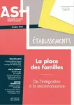 ASH Etablissements, n° 10 - Octobre 2021 - La place des familles : de l'intégration à la reconnaissance