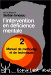 L'intervention en déficience mentale. Tome 2 : manuel de méthodes et de techniques.