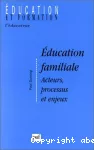 Education familiale : acteurs, processus et enjeux.