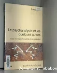 Le psychanalyste et les quelques autres : essai sur le psychanalyste et son institution.