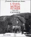 L'eveil d'un monde ouvrier 1789-1919 Calvados. J'entends l'alouette qui chante...