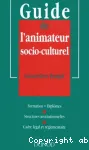 Guide de l'animateur socio-culturel. Formation, diplômes, structures institutionnelles, cadre légal et réglementaire.