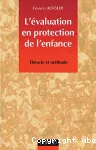 L'évaluation en protection de l'enfance : théorie et méthode.