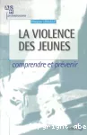 La violence des jeunes : comprendre et prévenir.