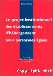 Le projet institutionnel des établissements d'hébergement pour personnes âgées : théorie et pratique.