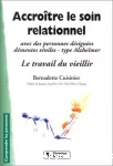 Accroître le soin relationnel avec des personnes désignées démentes séniles - type Alzheïmer : le travail du vieillir.