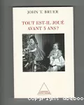 Tout est-il joué avant 3 ans ? Les premiers stades du développement du cerveau et l'apprentissage tout au long de la vie.