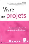 Vivre ses projets : construire activement son projet professionnel.