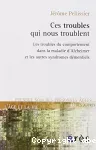 Ces troubles qui nous troublent : les troubles du comportement dans la maladie d'Alzheimer et autres syndromes démentiels.