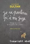 Je ne parlerai qu'à ma juge : voyage au cur de la justice des enfants.