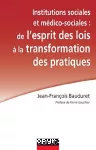 Institutions sociales et médico-sociales : de l'esprit des lois à la transformation des pratiques.