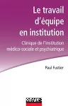 Le travail d'équipe en institution : clinique de l'institution médico-sociale et psychiatrique.