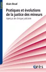 Pratiques et évolutions de la justice des mineurs : aperçus de clinique judiciaire.