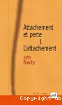 Attachement et perte. Volume 1 : l'attachement.