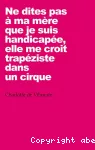 Ne dites pas à ma mère que je suis handicapée, elle me croit trapéziste dans un cirque.