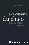 Les enfants du chaos : essai sur le temps des martyrs.