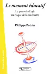 Le moment éducatif : le pouvoir d'agir au risque de la rencontre.