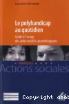 Le polyhandicap au quotidien : guide à l'usage des aides médico-psychologiques