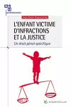 L'enfant victime d'infraction et la justice : un droit pénal spécifique.