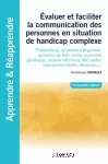 Evaluer et faciliter la communication de la personne en situation de handicap complexe : polyhandicap, syndrome d'Angelman, syndrome de Rett, autisme déficitaire, AVC sévère, traumatisme crânien, démence...