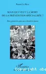 Mais qui veut la mort de la prévention spécialisée ? Des premiers pas aux derniers jours.